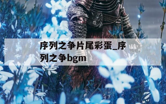 序列之争片尾彩蛋_序列之争bgm