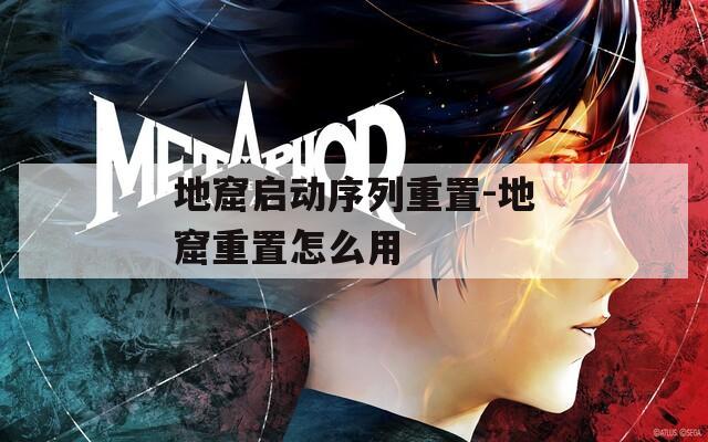 地窟启动序列重置-地窟重置怎么用