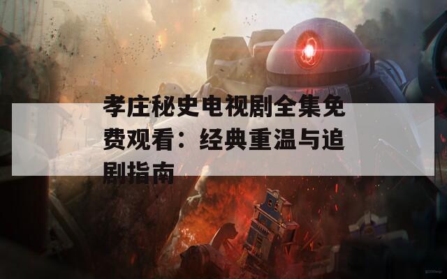 孝庄秘史电视剧全集免费观看：经典重温与追剧指南