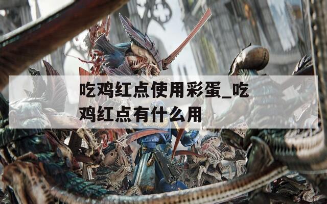吃鸡红点使用彩蛋_吃鸡红点有什么用