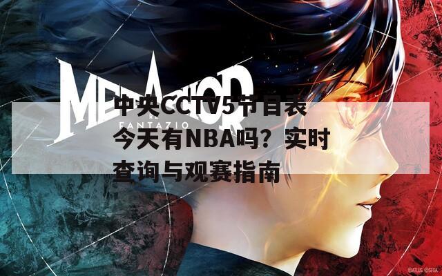 中央CCTV5节目表今天有NBA吗？实时查询与观赛指南