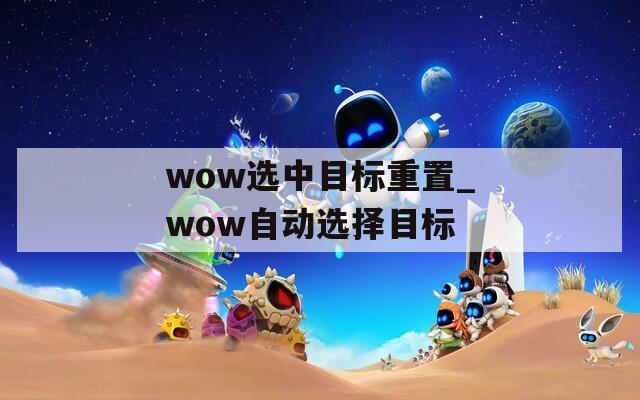 wow选中目标重置_wow自动选择目标