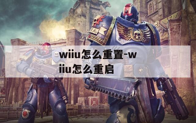 wiiu怎么重置-wiiu怎么重启