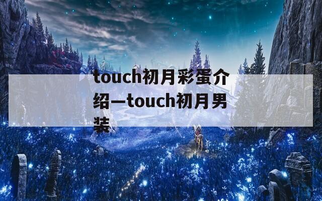 touch初月彩蛋介绍—touch初月男装