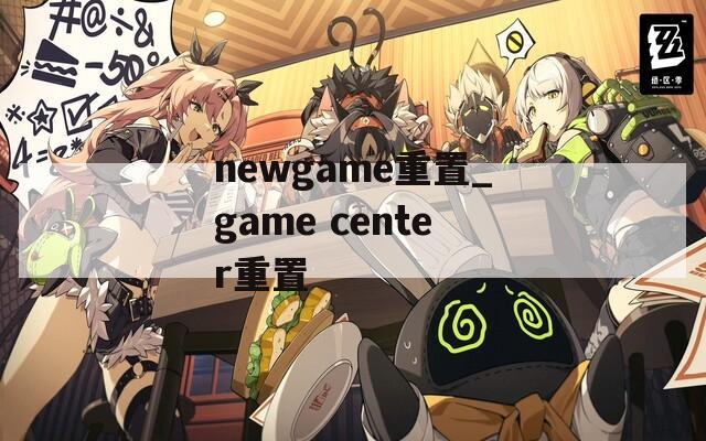 newgame重置_game center重置