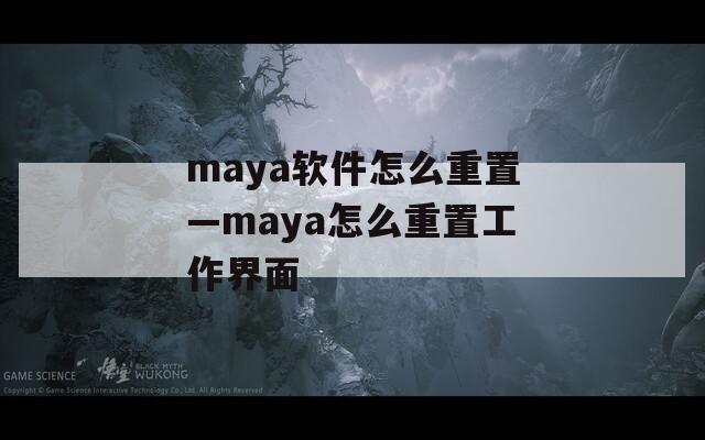 maya软件怎么重置—maya怎么重置工作界面