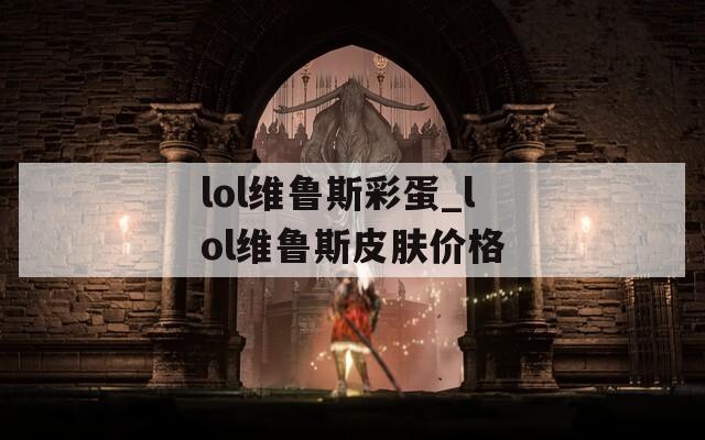 lol维鲁斯彩蛋_lol维鲁斯皮肤价格