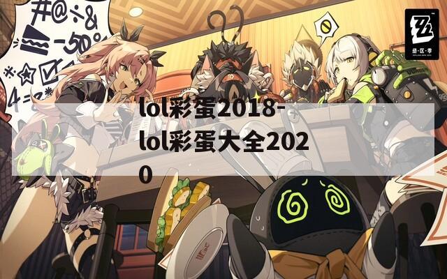 lol彩蛋2018-lol彩蛋大全2020