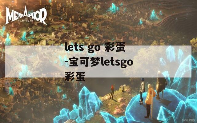 lets go 彩蛋-宝可梦letsgo彩蛋