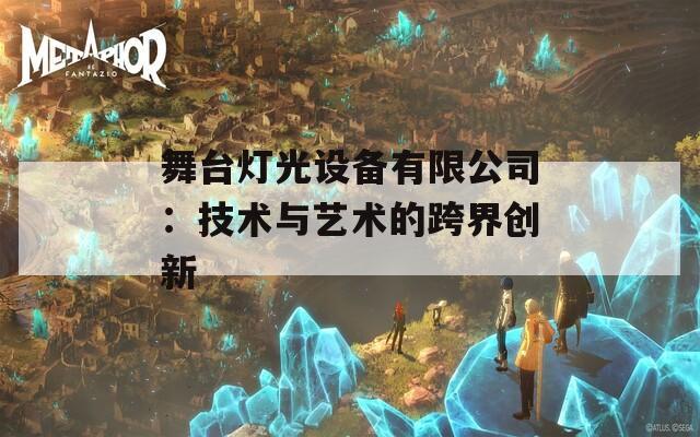 舞台灯光设备有限公司：技术与艺术的跨界创新