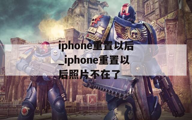 iphone重置以后_iphone重置以后照片不在了