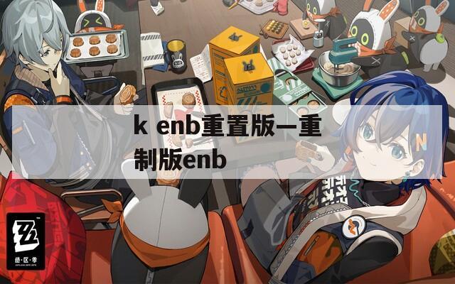 k enb重置版—重制版enb