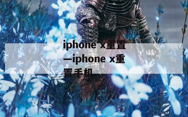 iphone x重置—iphone x重置手机