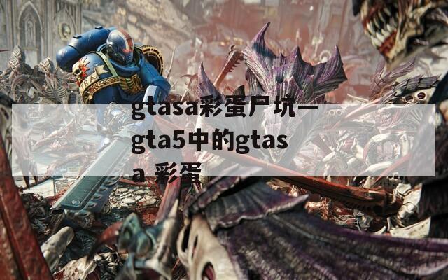 gtasa彩蛋尸坑—gta5中的gtasa 彩蛋