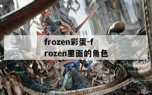 frozen彩蛋-frozen里面的角色