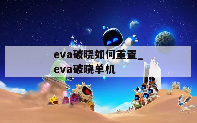 eva破晓如何重置_eva破晓单机