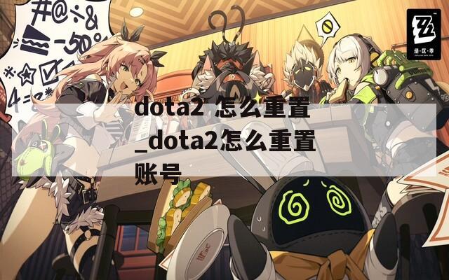 dota2 怎么重置_dota2怎么重置账号