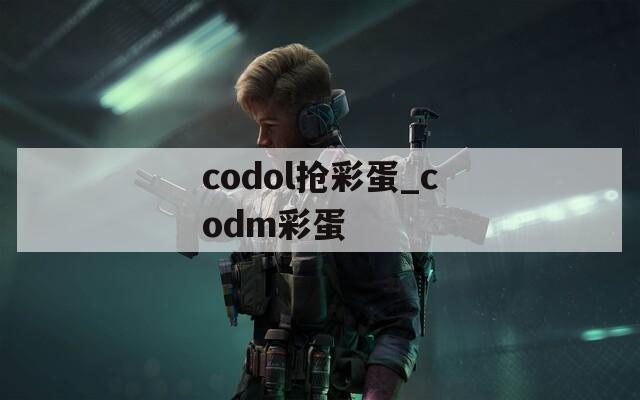 codol抢彩蛋_codm彩蛋