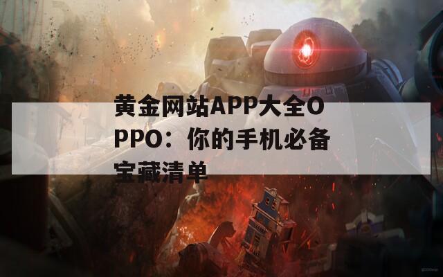 黄金网站APP大全OPPO：你的手机必备宝藏清单