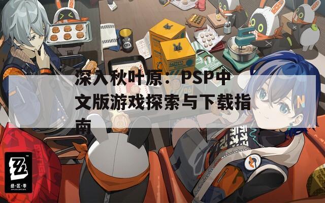 深入秋叶原：PSP中文版游戏探索与下载指南