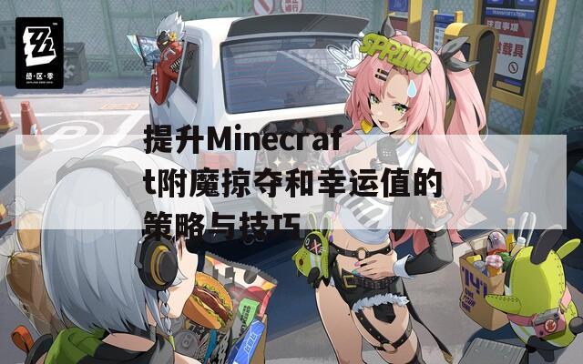 提升Minecraft附魔掠夺和幸运值的策略与技巧