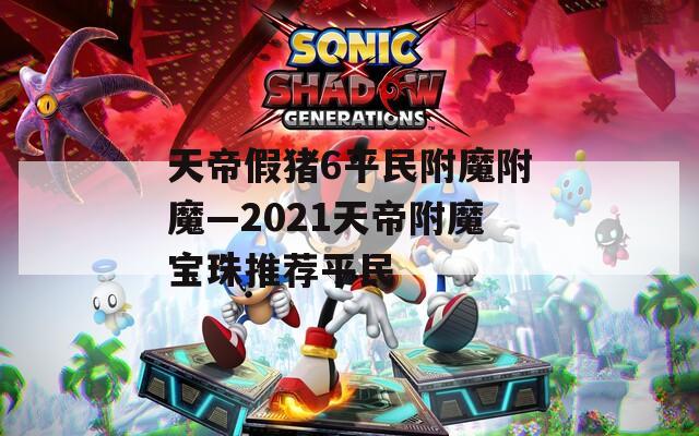 天帝假猪6平民附魔附魔—2021天帝附魔宝珠推荐平民