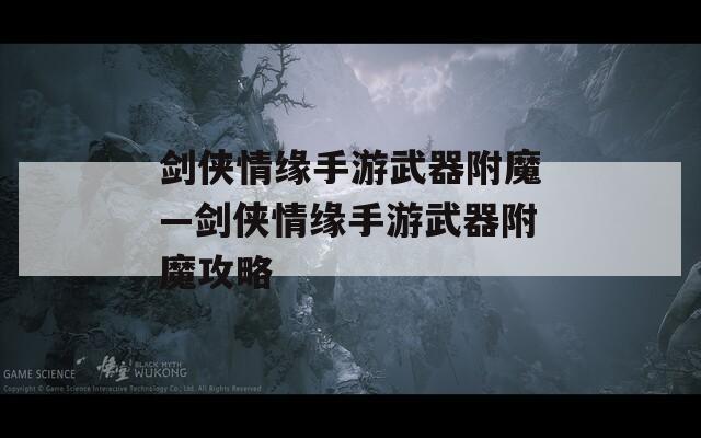 剑侠情缘手游武器附魔—剑侠情缘手游武器附魔攻略