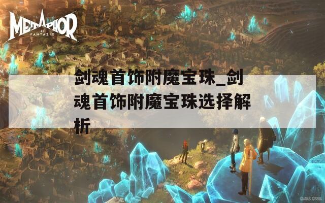 剑魂首饰附魔宝珠_剑魂首饰附魔宝珠选择解析