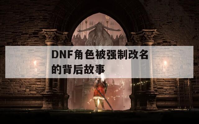 DNF角色被强制改名的背后故事
