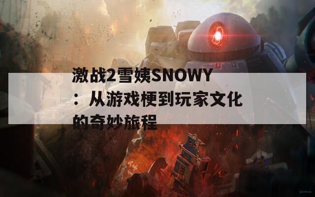 激战2雪姨SNOWY：从游戏梗到玩家文化的奇妙旅程