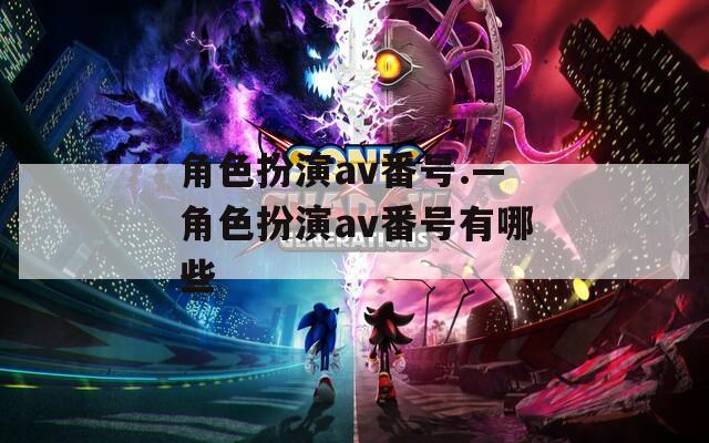 角色扮演av番号.—角色扮演av番号有哪些