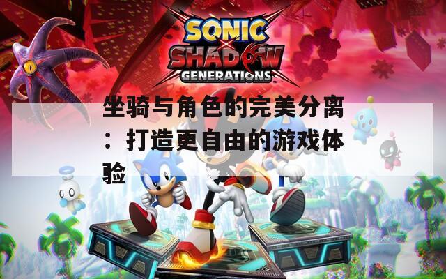 坐骑与角色的完美分离：打造更自由的游戏体验