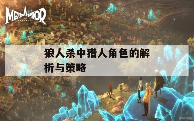 狼人杀中猎人角色的解析与策略