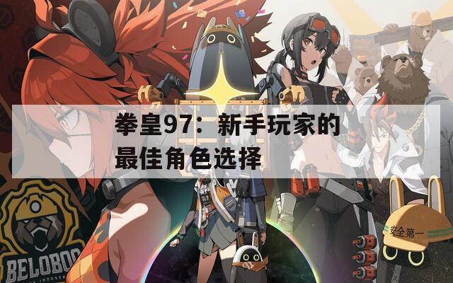 拳皇97：新手玩家的最佳角色选择